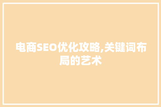 电商SEO优化攻略,关键词布局的艺术