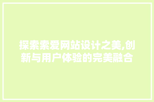 探索索爱网站设计之美,创新与用户体验的完美融合 探索索爱网站设计之美,创新与用户体验的完美融合 英文谷歌算法