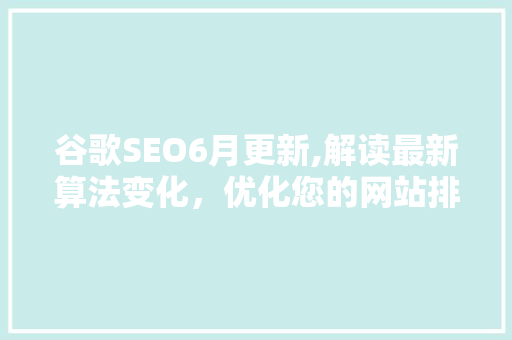 谷歌SEO6月更新,解读最新算法变化，优化您的网站排名