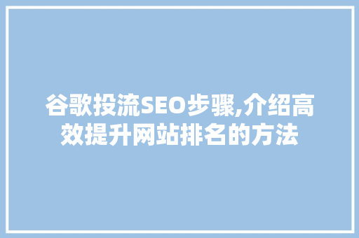 谷歌投流SEO步骤,介绍高效提升网站排名的方法