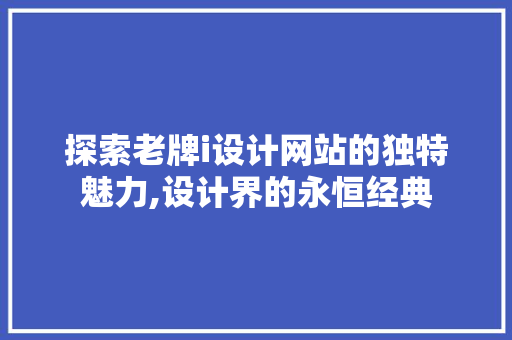 探索老牌i设计网站的独特魅力,设计界的永恒经典