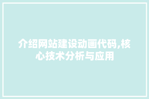 介绍网站建设动画代码,核心技术分析与应用