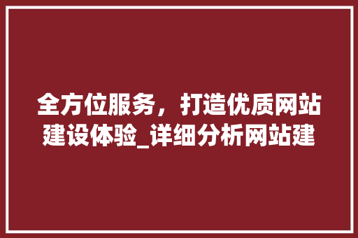 全方位服务，打造优质网站建设体验_详细分析网站建设服务之路
