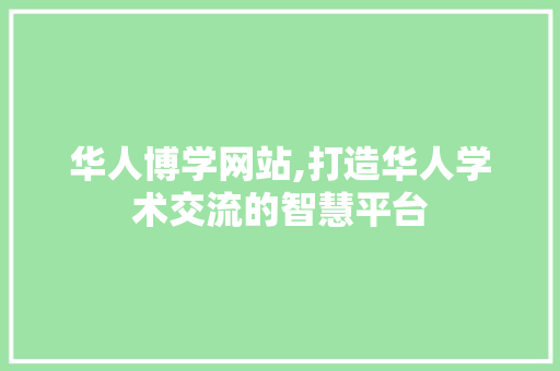 华人博学网站,打造华人学术交流的智慧平台 小程序开发
