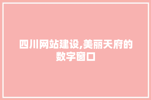 四川网站建设,美丽天府的数字窗口