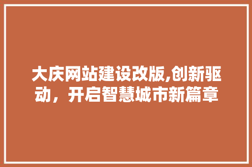 大庆网站建设改版,创新驱动，开启智慧城市新篇章