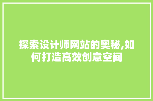 探索设计师网站的奥秘,如何打造高效创意空间 探索设计师网站的奥秘,如何打造高效创意空间 seo技术