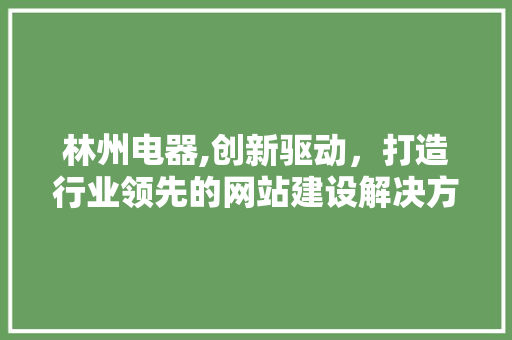 林州电器,创新驱动，打造行业领先的网站建设解决方法 AI技术学习