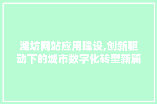 潍坊网站应用建设,创新驱动下的城市数字化转型新篇章