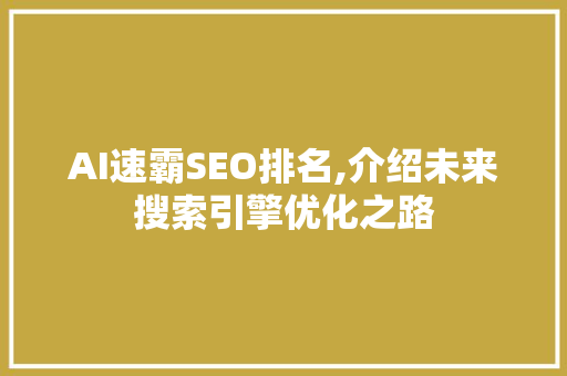 AI速霸SEO排名,介绍未来搜索引擎优化之路