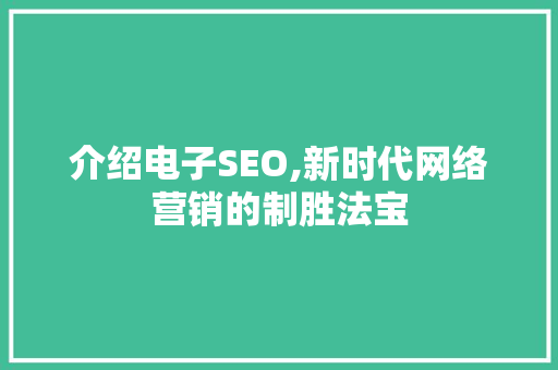 介绍电子SEO,新时代网络营销的制胜法宝 搜狗优化