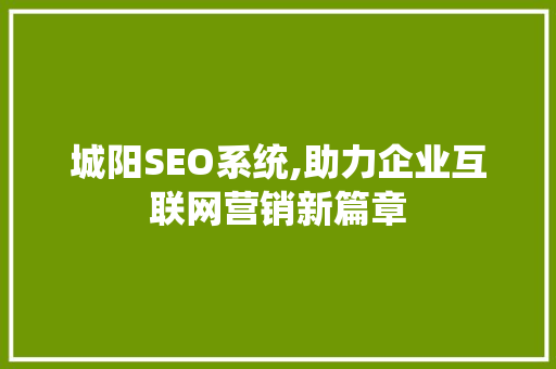 城阳SEO系统,助力企业互联网营销新篇章