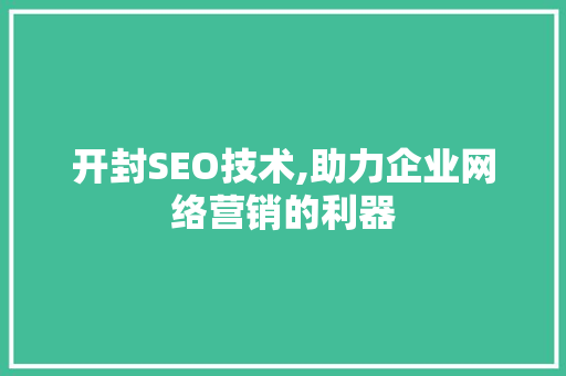 开封SEO技术,助力企业网络营销的利器