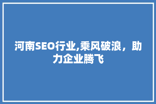 河南SEO行业,乘风破浪，助力企业腾飞