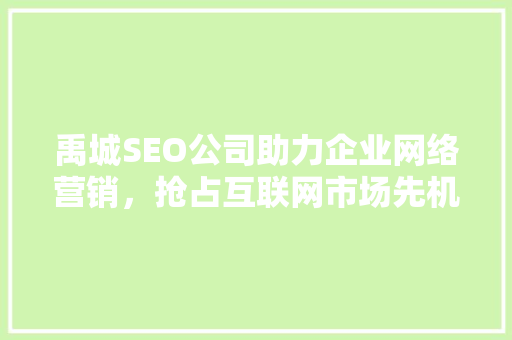禹城SEO公司助力企业网络营销，抢占互联网市场先机