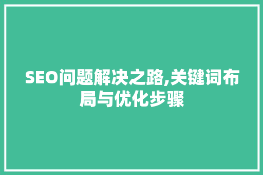 SEO问题解决之路,关键词布局与优化步骤 英文谷歌算法