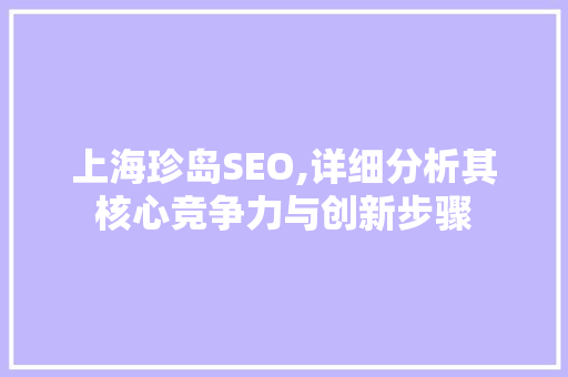上海珍岛SEO,详细分析其核心竞争力与创新步骤