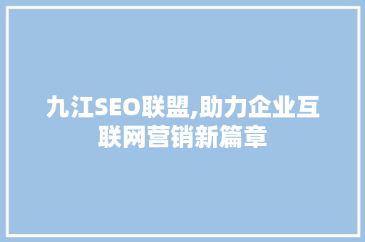 九江SEO联盟,助力企业互联网营销新篇章