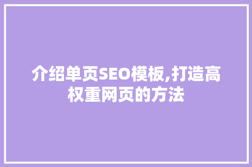 介绍单页SEO模板,打造高权重网页的方法