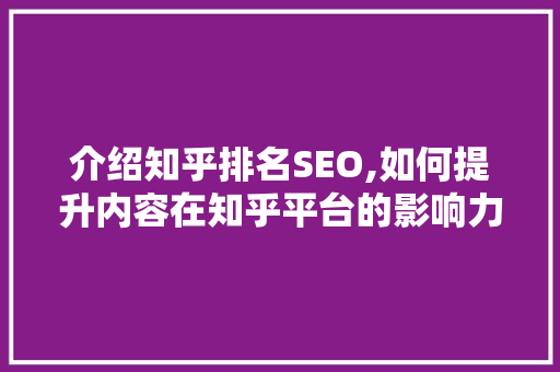 介绍知乎排名SEO,如何提升内容在知乎平台的影响力
