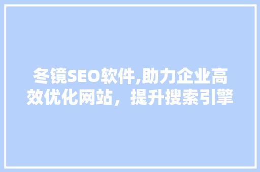 冬镜SEO软件,助力企业高效优化网站，提升搜索引擎排名
