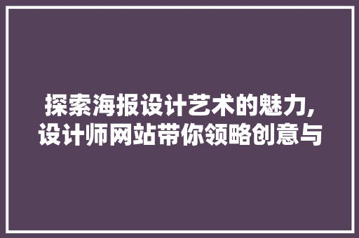探索海报设计艺术的魅力,设计师网站带你领略创意与技术的融合 探索海报设计艺术的魅力,设计师网站带你领略创意与技术的融合 网站优化