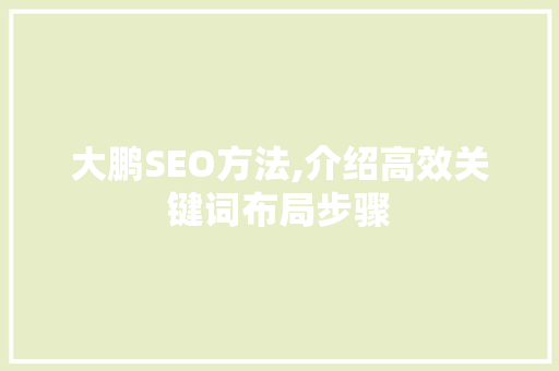 大鹏SEO方法,介绍高效关键词布局步骤