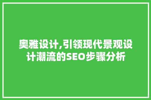 奥雅设计,引领现代景观设计潮流的SEO步骤分析