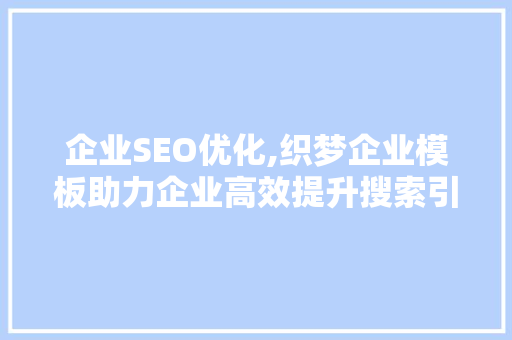 企业SEO优化,织梦企业模板助力企业高效提升搜索引擎排名