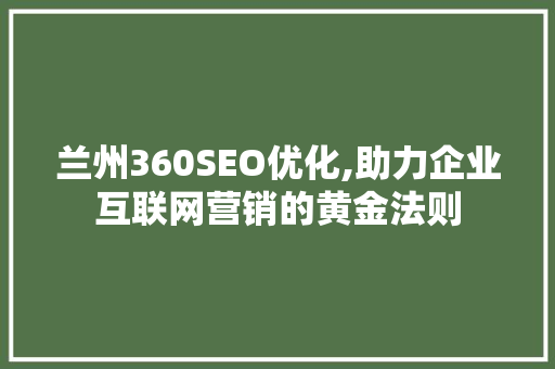 兰州360SEO优化,助力企业互联网营销的黄金法则
