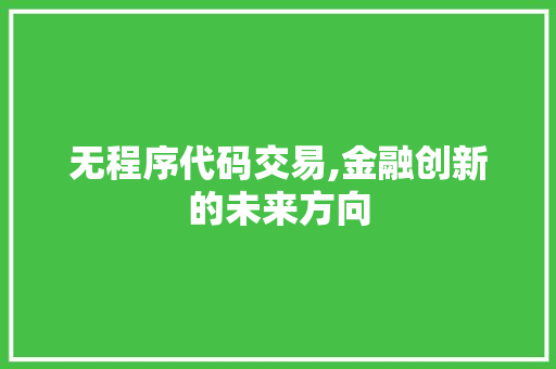 无程序代码交易,金融创新的未来方向