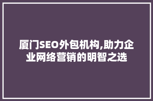 厦门SEO外包机构,助力企业网络营销的明智之选