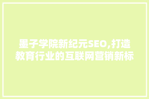 墨子学院新纪元SEO,打造教育行业的互联网营销新标杆