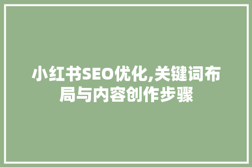小红书SEO优化,关键词布局与内容创作步骤