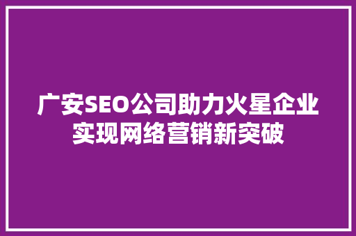 广安SEO公司助力火星企业实现网络营销新突破