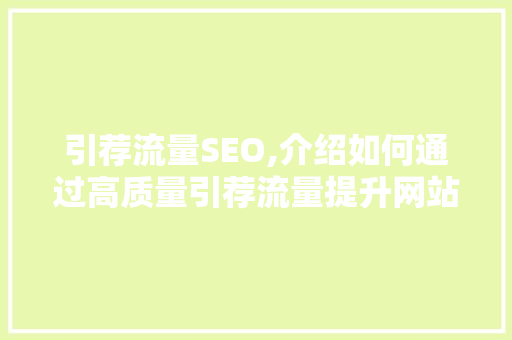 引荐流量SEO,介绍如何通过高质量引荐流量提升网站SEO排名 360搜优化