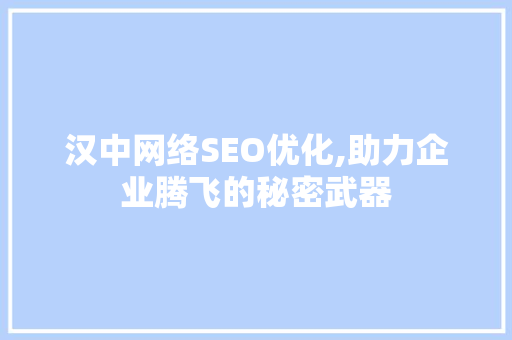 汉中网络SEO优化,助力企业腾飞的秘密武器 网站开发