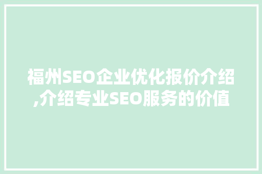 福州SEO企业优化报价介绍,介绍专业SEO服务的价值与投资回报