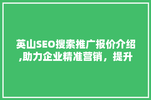 英山SEO搜索推广报价介绍,助力企业精准营销，提升品牌影响力