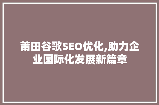 莆田谷歌SEO优化,助力企业国际化发展新篇章