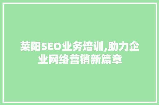 莱阳SEO业务培训,助力企业网络营销新篇章