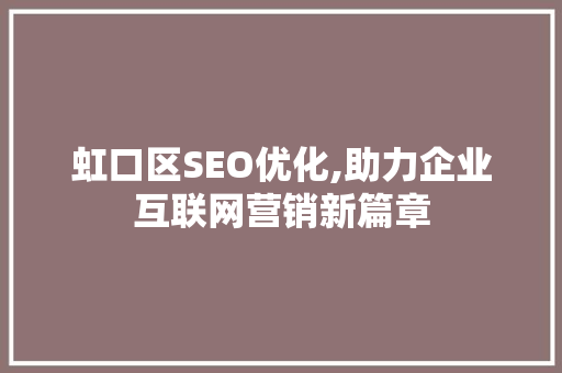 虹口区SEO优化,助力企业互联网营销新篇章 seo技术