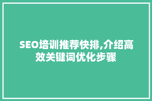 SEO培训推荐快排,介绍高效关键词优化步骤 搜狗优化