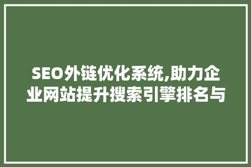 SEO外链优化系统,助力企业网站提升搜索引擎排名与品牌影响力