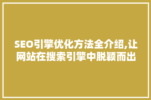 SEO引擎优化方法全介绍,让网站在搜索引擎中脱颖而出 英文谷歌算法
