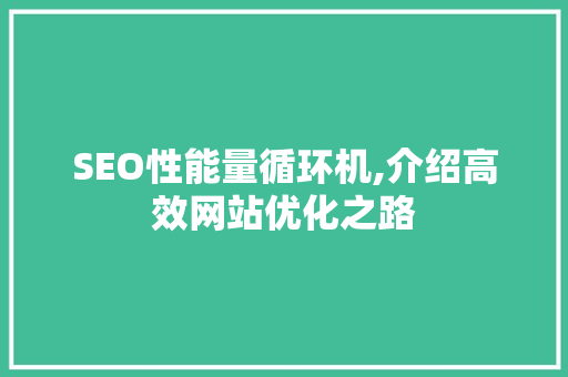 SEO性能量循环机,介绍高效网站优化之路 百度算法