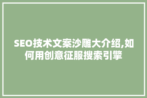 SEO技术文案沙雕大介绍,如何用创意征服搜索引擎 AI技术学习