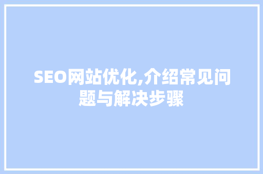 SEO网站优化,介绍常见问题与解决步骤 360搜优化