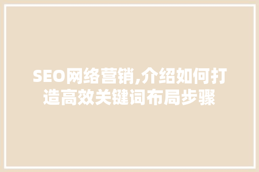 SEO网络营销,介绍如何打造高效关键词布局步骤