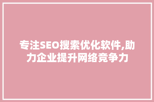 专注SEO搜索优化软件,助力企业提升网络竞争力